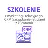 Szkolenie z marketingu relacyjnego i CRM (zarządzanie relacjami z klientami)