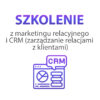 Szkolenie z marketingu relacyjnego i CRM (zarządzanie relacjami z klientami)