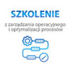 Szkolenie z zarządzania operacyjnego i optymalizacji procesów