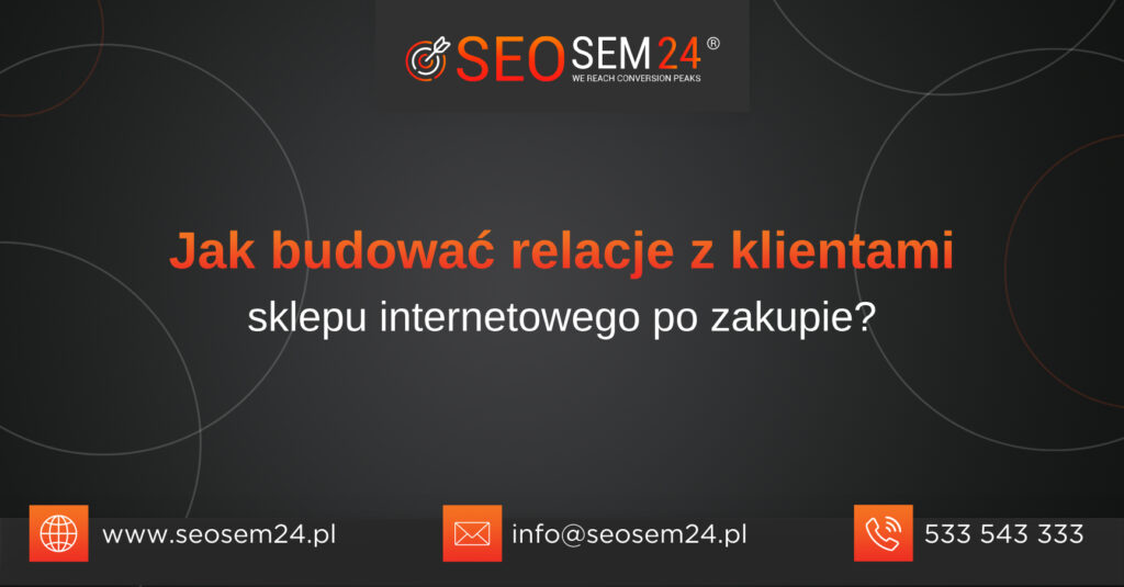 Jak budować relacje z klientami sklepu internetowego po zakupie?