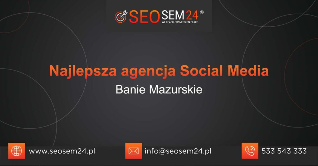 Najlepsza agencja Social Media w Baniach Mazurskich