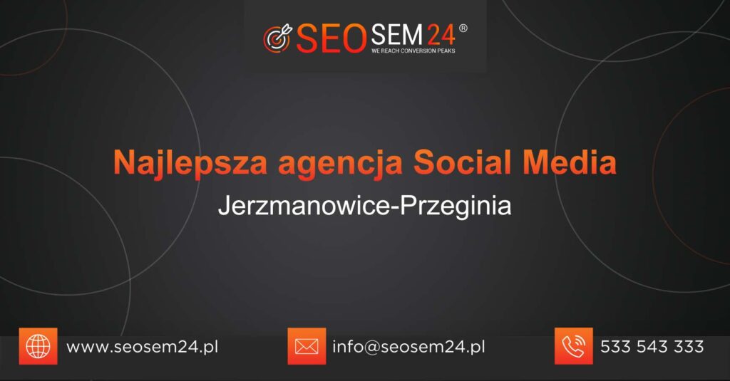 Najlepsza agencja Social Media w Jerzmanowicach-Przegini
