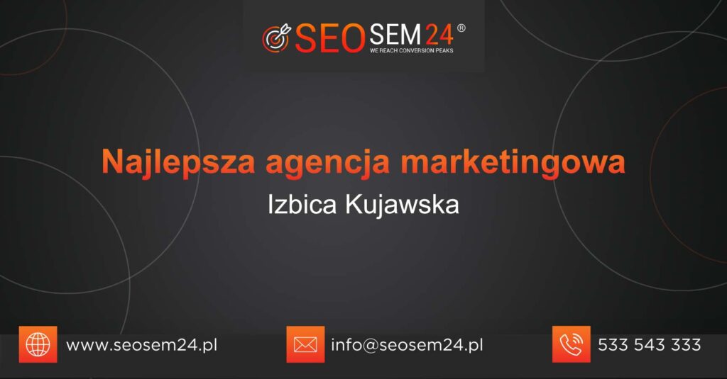 Najlepsza agencja marketingowa w Izbicy Kujawskiej
