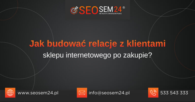 Jak budować relacje z klientami sklepu internetowego po zakupie