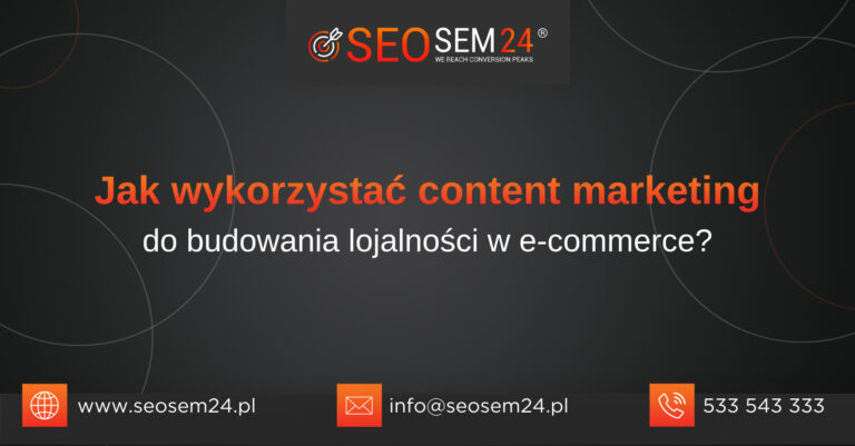 Jak wykorzystać content marketing do budowania lojalności w e-commerce