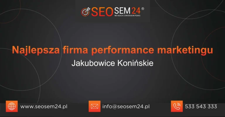 Najlepsza firma performance marketingu Jakubowice Konińskie
