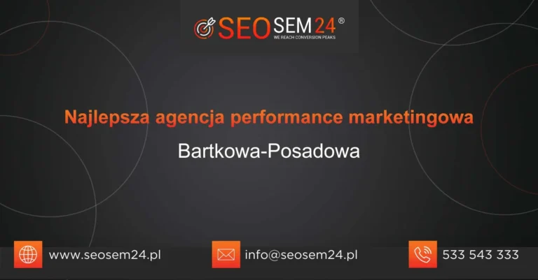 Najlepsza agencja performance marketingowa Bartkowa-Posadowa