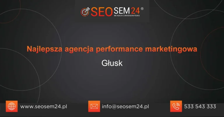 Najlepsza agencja performance marketingowa Głusk